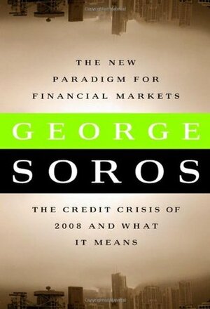 The New Paradigm for Financial Markets: The Credit Crisis of 2008 and What It Means by George Soros