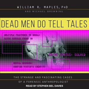 Dead Men Do Tell Tales: The Strange and Fascinating Cases of a Forensic Anthropologist by Michael Browning, William R. Maples