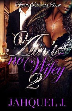 Ain't No Wifey 2 by Jahquel J.