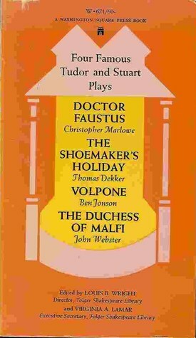 Four Famous Tudor and Stuart Plays: Doctor Faustus; The Shoemaker's Holiday; Volpone; The Duchess of Malfi by John Webster, Virginia A. LaMar, Ben Jonson, Thomas Dekker, Christopher Marlowe, Louis B. Wright