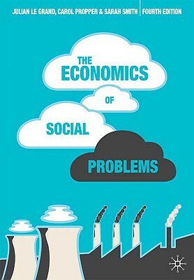 The Economics of Social Problems by Carol Propper, Sheila Smith, Julian Le Grand
