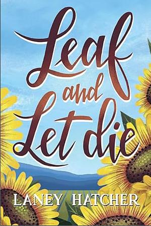 Leaf and Let Die by Laney Hatcher