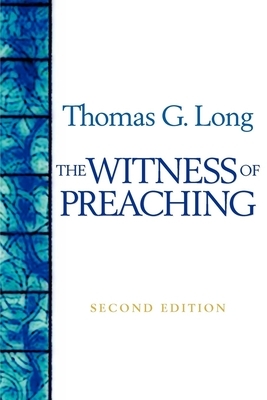 The Witness of Preaching, Second Edition by Thomas G. Long