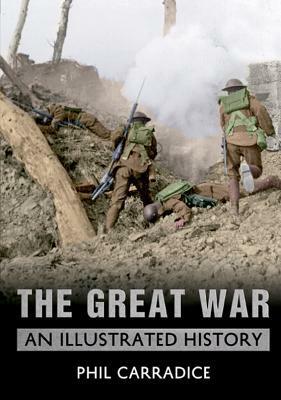 The Great War: An Illustrated History by Phil Carradice