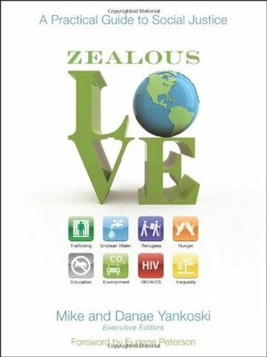 Zealous Love: A Practical Guide to Social Justice by Mike Yankoski, Danae Yankoski