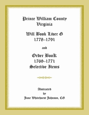 Prince William County, Virginia Will Book Liber G, 1778-1791 and Order Book, 1769-1771 Selective Items by June Whitehurst Johnson