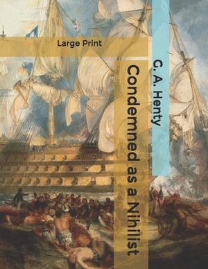 Condemned as a Nihilist: Large Print by G.A. Henty