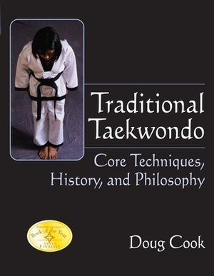 Traditional Taekwondo: Core Techniques, History and Philosophy by Doug Cook