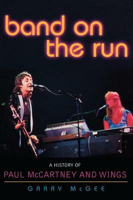 Band on the Run: A History of Paul McCartney and Wings by Garry McGee