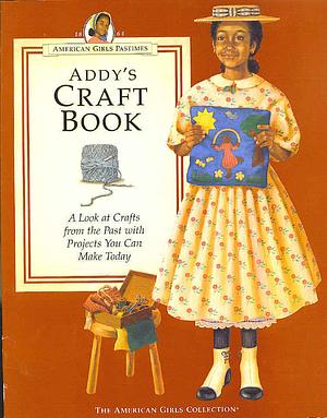 Addy's Craft Book: A Look at Crafts from the Past With Projects You Can Make Today by Geri Strigenz Bourget