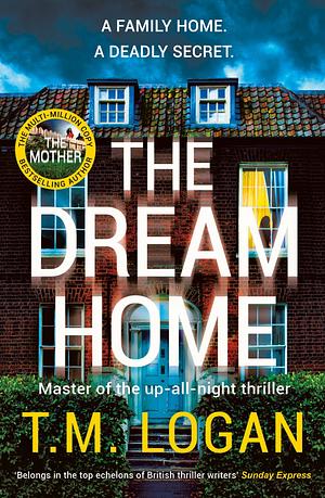 The Dream Home: Pre-order the New Unrelentingly Gripping Novel from the Master of the Up-all-night Thriller by T.M. Logan