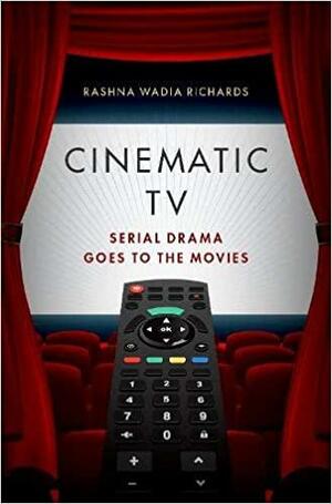 Cinematic TV: Serial Drama Goes to the Movies by Rashna Wadia Richards