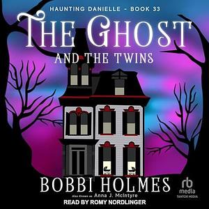 The Ghost and the Twins: Haunting Danielle Series, Book 33 by Bobbi Holmes, Anna J. McIntyre, Romy Nordlinger