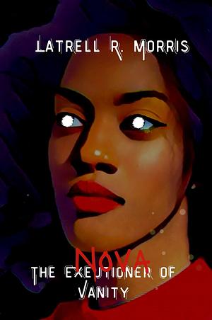 Nova: The Executioner of Vanity by Latrell R. Morris