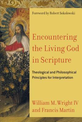 Encountering the Living God in Scripture: Theological and Philosophical Principles for Interpretation by Francis Martin, William M. Wright