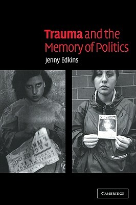 Trauma and the Memory of Politics by Edkins Jenny, Jenny Edkins