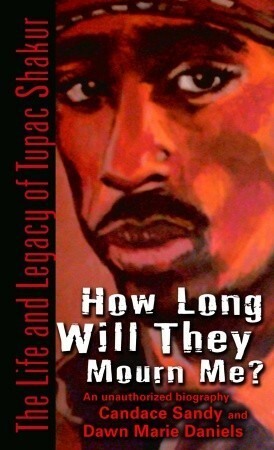 How Long Will They Mourn Me?: The Life and Legacy of Tupac Shakur by Candace Sandy, Dawn Marie Daniels, C.C. Wyndham