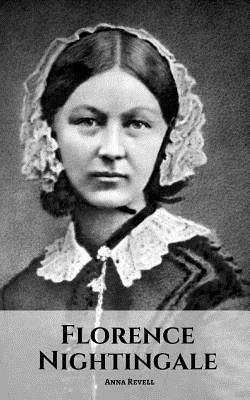 Florence Nightingale: A Florence Nightingale Biography by Anna Revell
