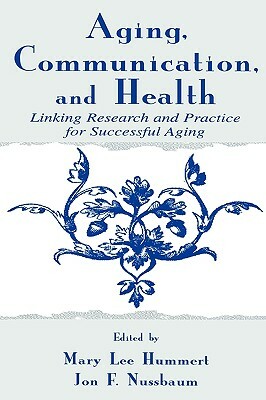 Aging, Communication, and Health: Linking Research and Practice for Successful Aging by 