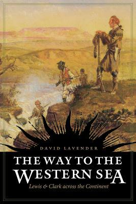 The Way to the Western Sea: Lewis and Clark Across the Continent by David Lavender