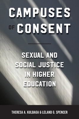 Campuses of Consent: Sexual and Social Justice in Higher Education by Clare Daniel, Leland Spencer, Theresa Kulbaga