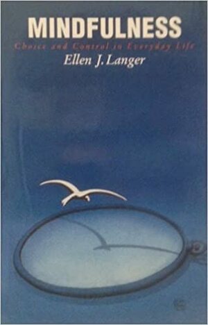 Mindfulness : choice and control in everyday life by Ellen J. Langer