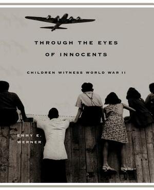 Through the Eyes of Innocents: Children Witness World War II by Emmy E. Werner