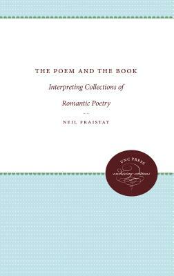 The Poem and the Book: Interpreting Collections of Romantic Poetry by Neil Fraistat