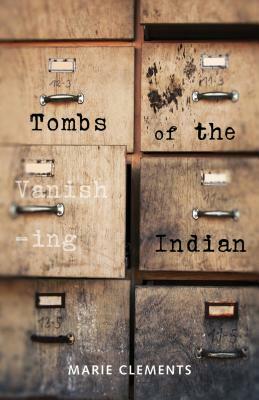 Tombs of the Vanishing Indian by Marie Clements