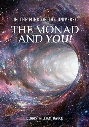 In the Mind of the Universe: The Monad and You! by Dennis William Hauck