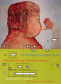 Give My Regards to Eighth Street: Collected Writings of Morton Feldman by Morton Feldman