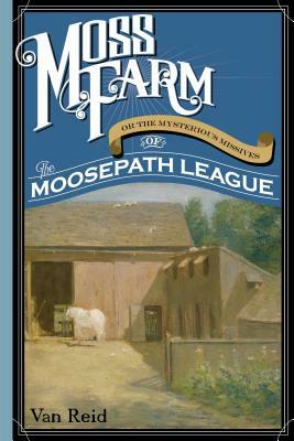 Moss Farm: Or the Mysterious Missives of the Moosepath League by Van Reid