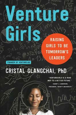 Venturegirls: Raising Girls to Be Tomorrow's Leaders by Cristal Glangchai