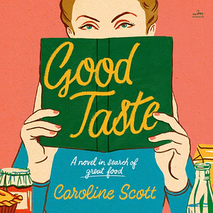 Good Taste: A Novel in Search of Great Food by Caroline Scott