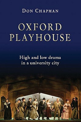 Oxford Playhouse: High and Low Drama in a University City by Don Chapman