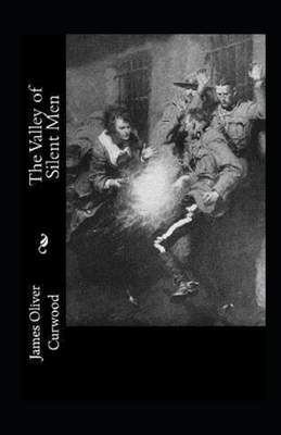 The Valley of Silent Men Illustrated by James Oliver Curwood