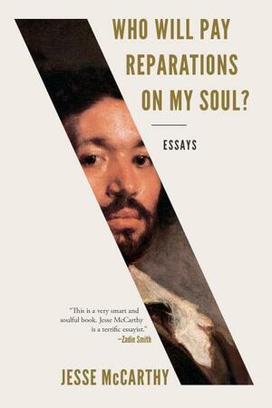 Who Will Pay Reparations On My Soul? Essays by Jesse McCarthy