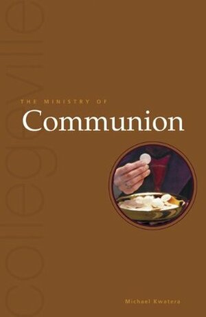 The Ministry of Communion by Michael Kwatera
