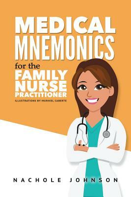 Medical Mnemonics for the Family Nurse Practitioner by Nachole Johnson