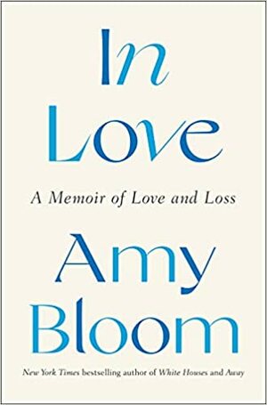 In Love: A Memoir of Love and Loss by Amy Bloom