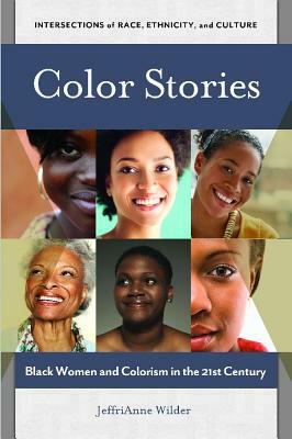 Color Stories: Black Women and Colorism in the 21st Century by Jeffrianne Wilder