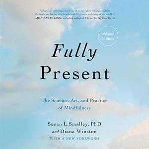 Fully Present: The Science, Art, and Practice of Mindfulness by Diana Winston, Susan L. Smalley