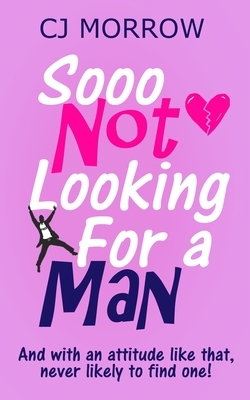 Sooo Not Looking For a Man: A witty, heart-warming and poignant, feel-good journey. by Cj Morrow