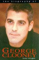 The Biography of George Clooney by Andy Dougan