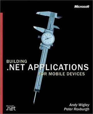 Building .NET Applications for Mobile Devices by Peter Roxburgh, Andy Wigley