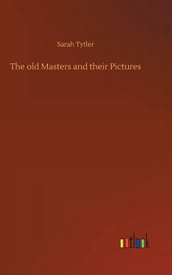 The Old Masters and Their Pictures by Sarah Tytler