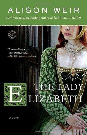 The Lady Elizabeth: A Novel by Alison Weir, Alison Weir