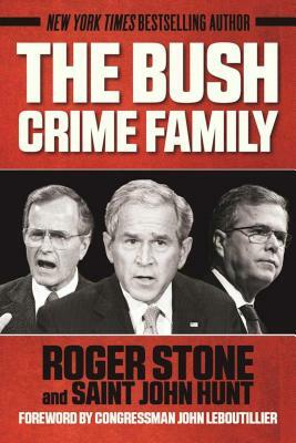 The Bush Crime Family: The Inside Story of an American Dynasty by Saint John Hunt, Roger Stone