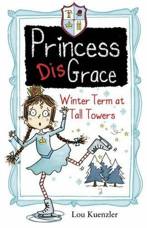 Princess DisGrace: Winter Term at Tall Towers by Lou Kuenzler