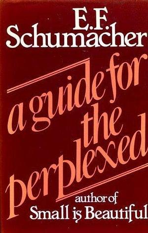 A Guide for the Perplexed by E. F. Schumacher by Ernst F. Schumacher, Ernst F. Schumacher